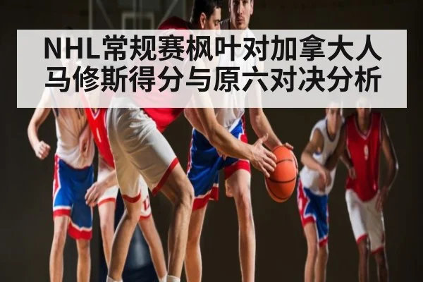 NHL常规赛枫叶对加拿大人 马修斯得分与原六对决分析