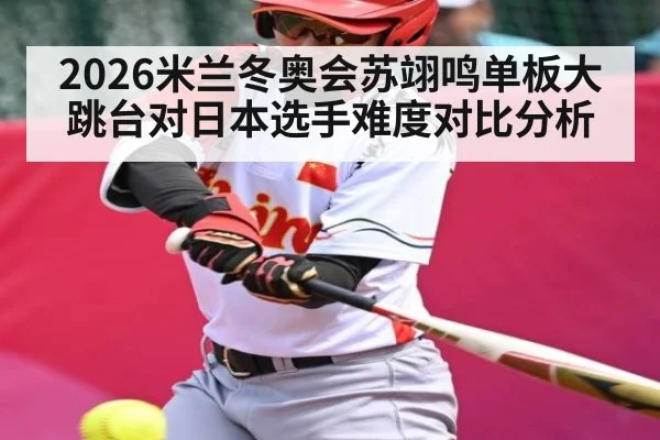 2026米兰冬奥会苏翊鸣单板大跳台对日本选手难度对比分析 | c7c7